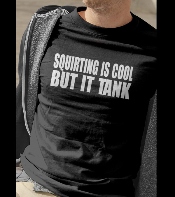 Squirting Is Cool But It Tank T-Shirt