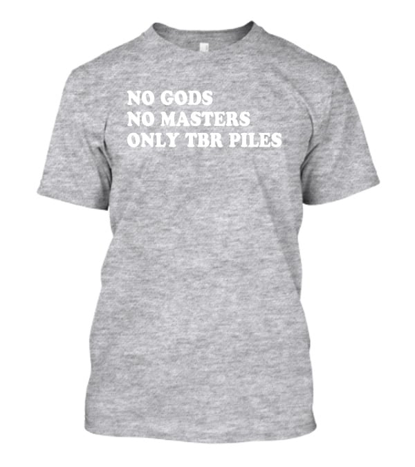 No Gods No Masters Only TBR Piles Prairiephlox T-Shirt