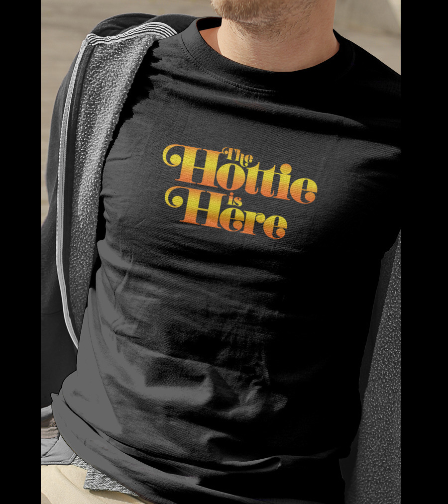 The Hottie Is Here T-Shirt