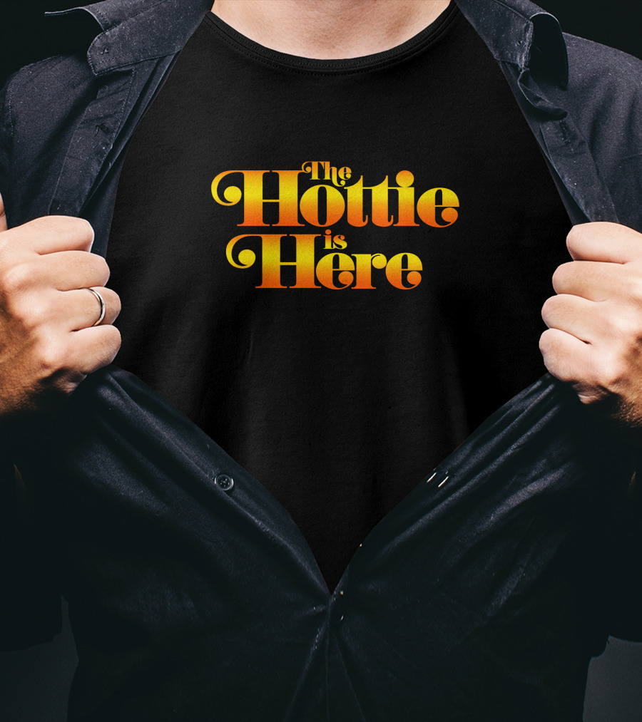 The Hottie Is Here T-Shirt
