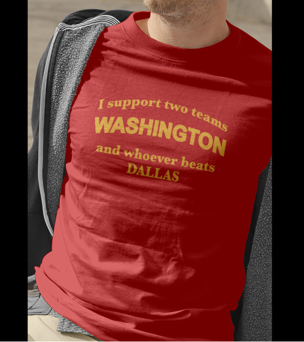 I Support Two Teams Washington And Whoever Beats Dallas T-Shirt