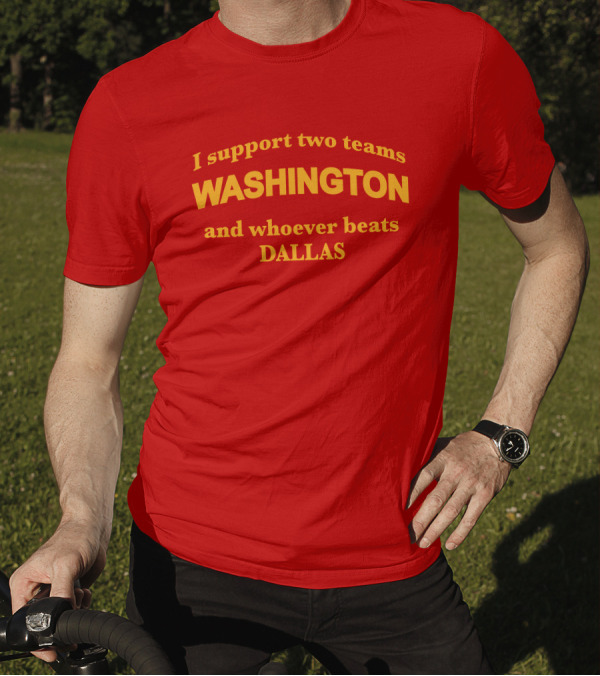 I Support Two Teams Washington And Whoever Beats Dallas T-Shirt