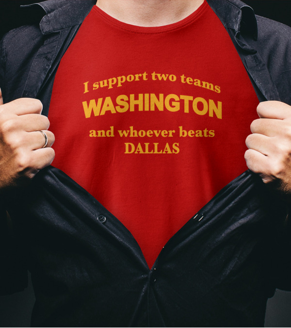 I Support Two Teams Washington And Whoever Beats Dallas T-Shirt