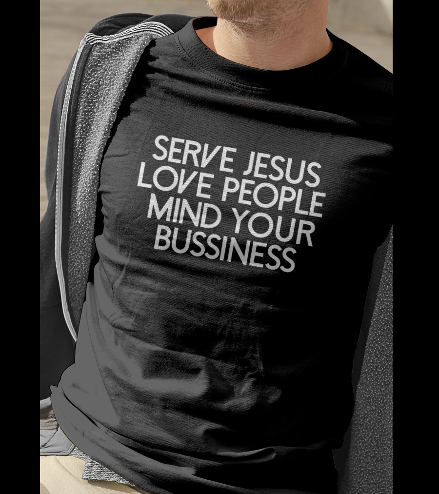 Serve Jesus Love People Mind Your Business T-Shirt