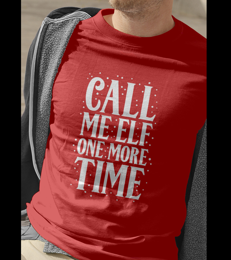 ​Call Me Elf One More Time Christmas Quote Humor T-Shirt