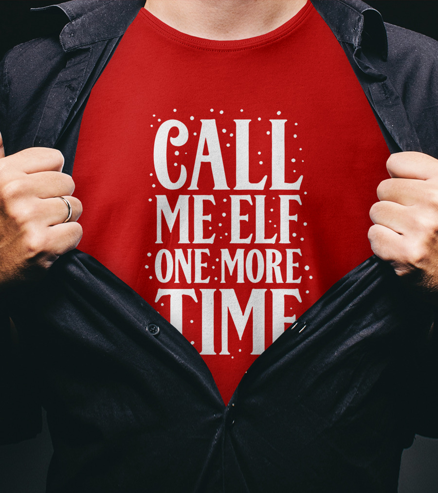 ​Call Me Elf One More Time Christmas Quote Humor T-Shirt