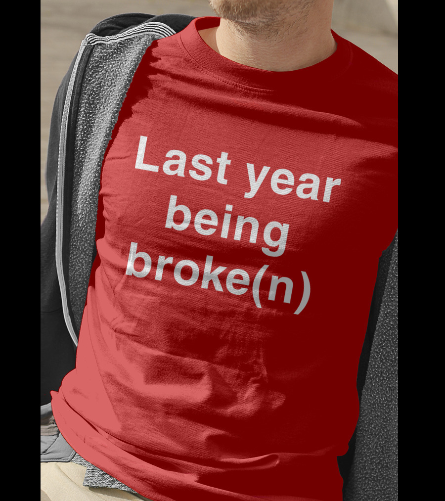 Last Year Being Broke(n) T-Shirt