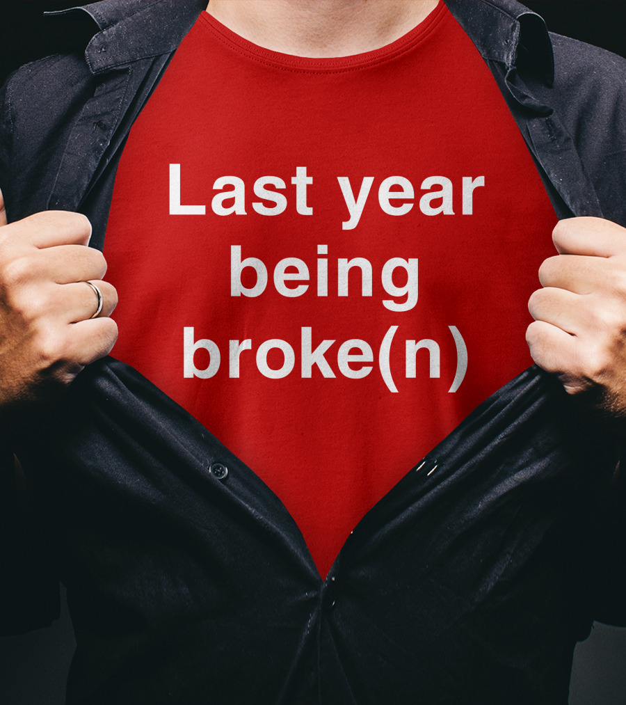 Last Year Being Broke(n) T-Shirt