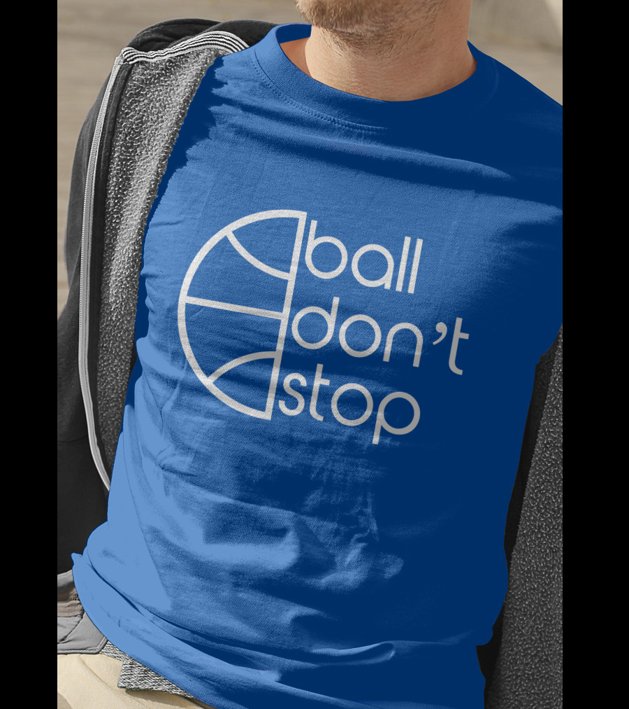 Ball Don't Stop Basketball Text T-Shirt