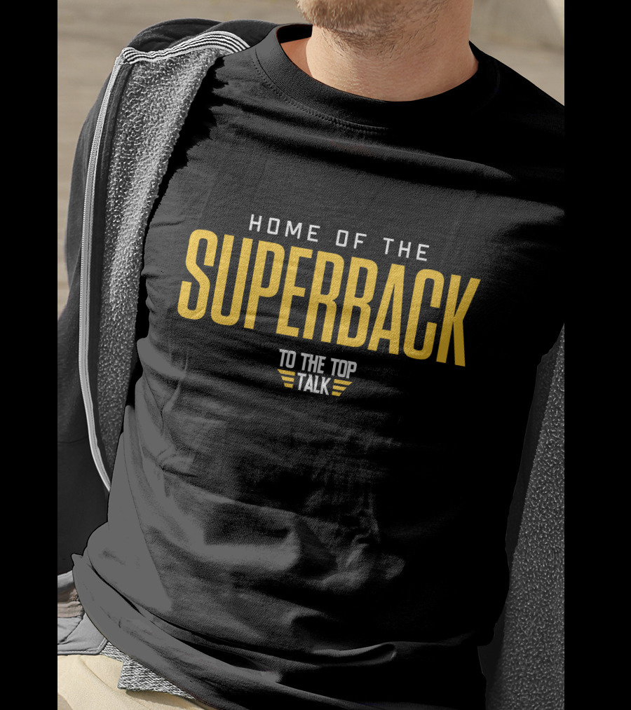 Home Of The Superback To The Top Talk T-Shirt