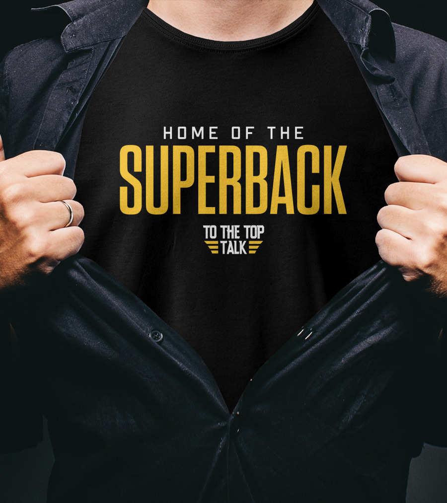 Home Of The Superback To The Top Talk T-Shirt