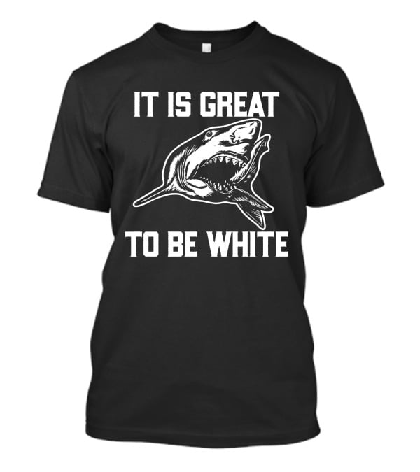 RubbingMe1 It Is Great To Be White Shark T-Shirt