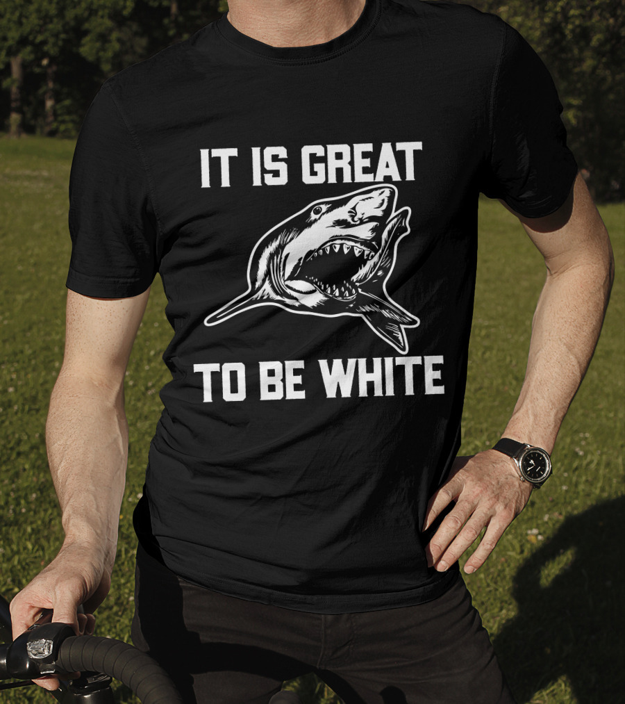 RubbingMe1 It Is Great To Be White Shark T-Shirt