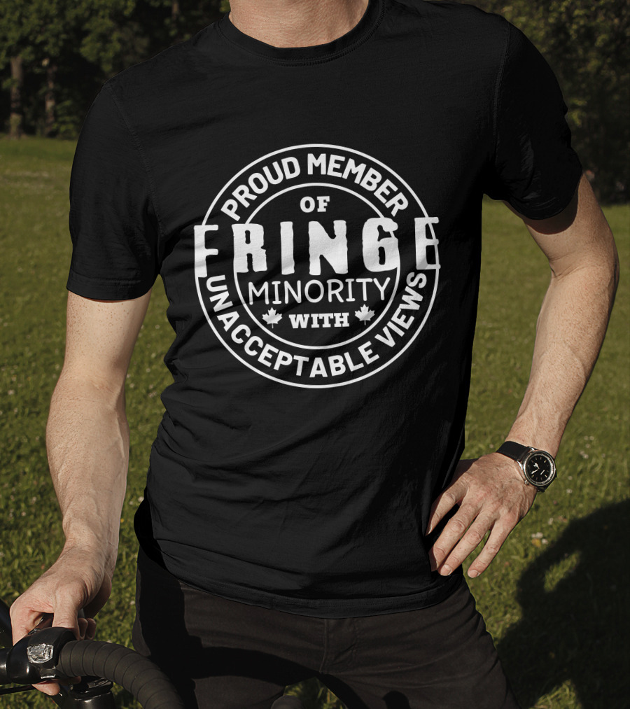 Proud Member Of Fringe Minority With Unacceptable Views T-Shirt