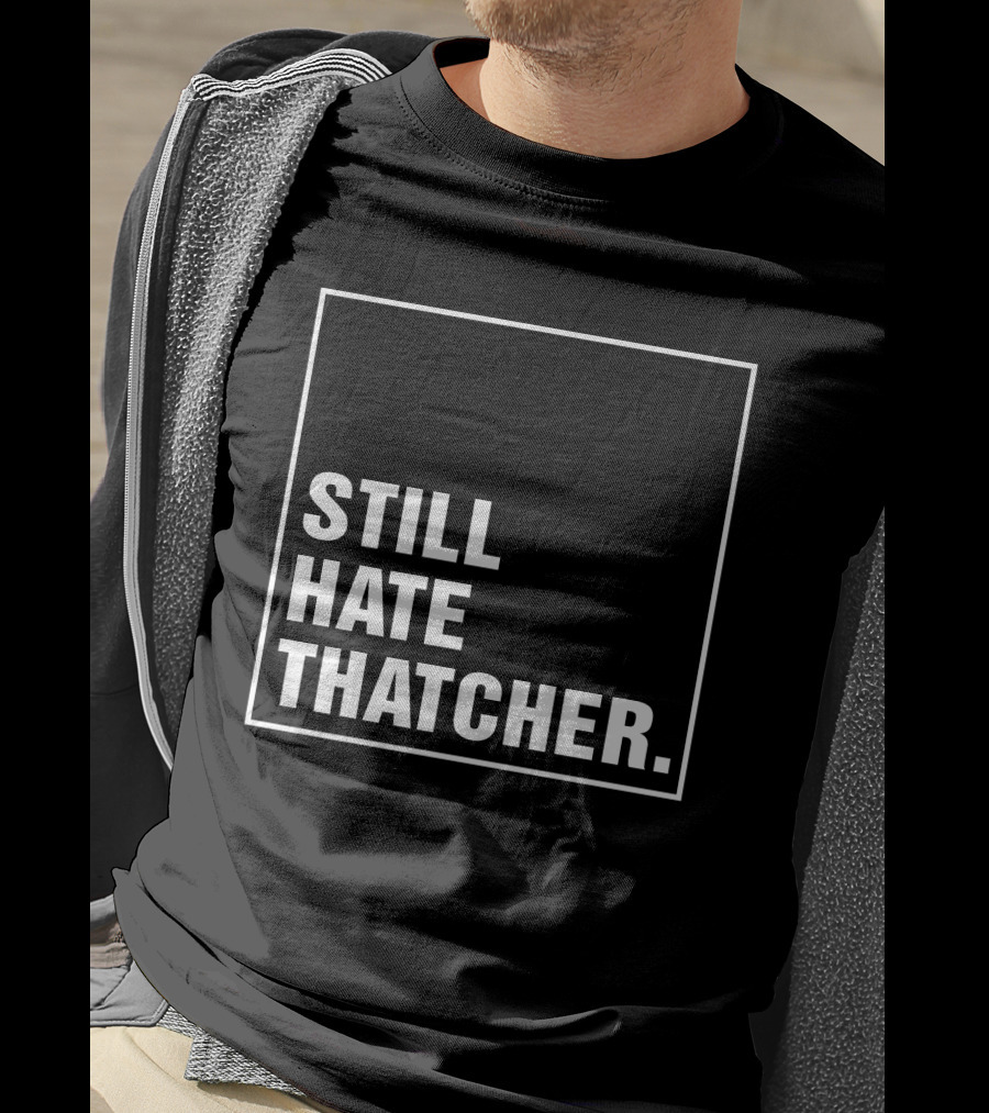 Still Hate Thatcher Marion Langford T-Shirt