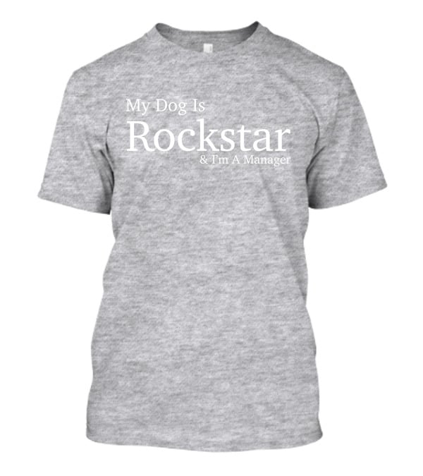 Eri My Dog Is Rockstar And I'm A Manager T-Shirt