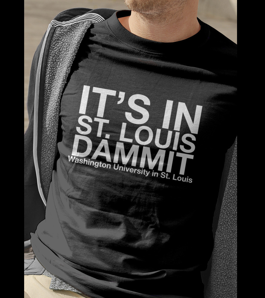 It's In St. Louis Dammit Washington University In St. Louis T-Shirt