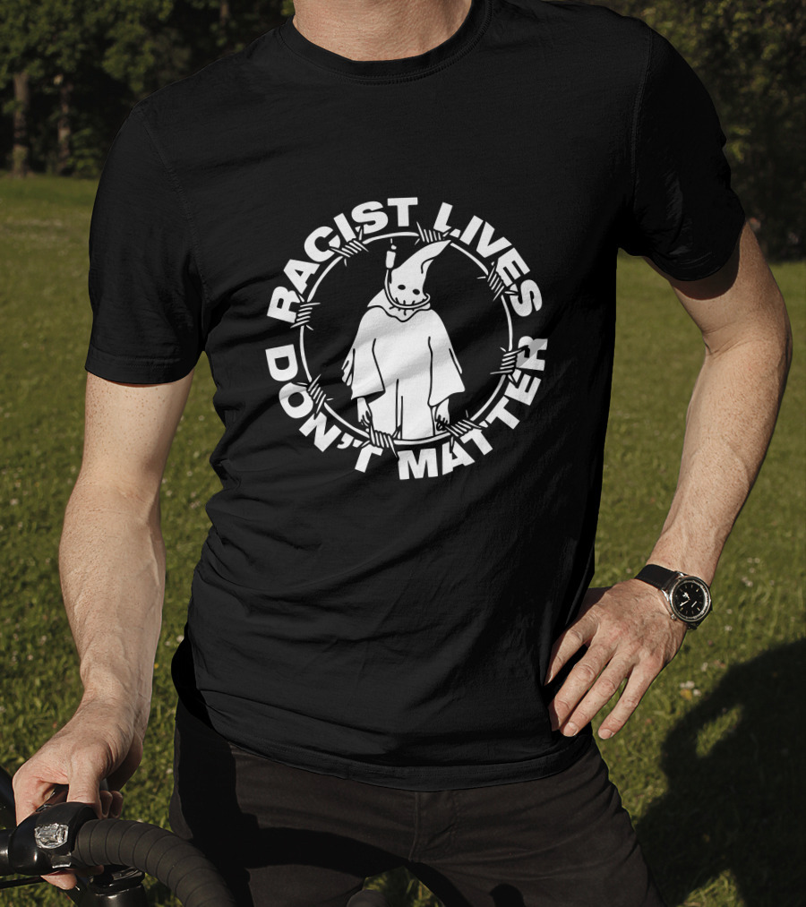 Racist Lives Don't Matter Johnnie Hofstetter Staysickthreads Merch Shop T-Shirt