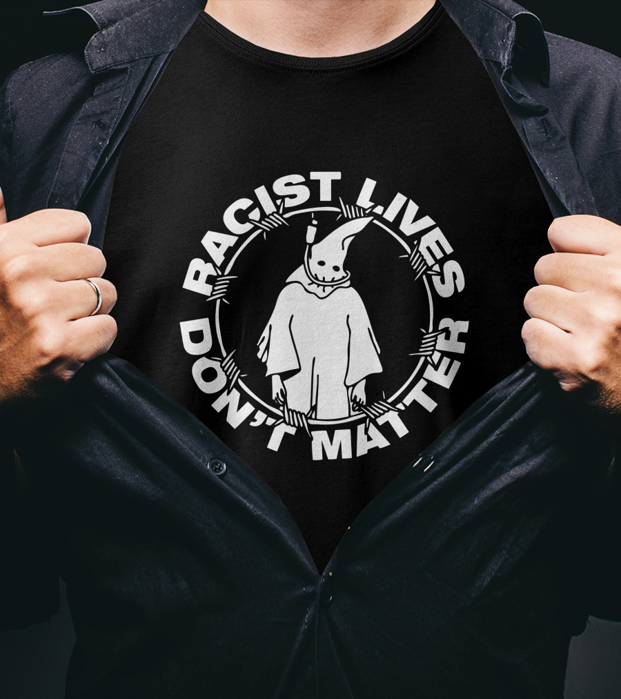 Racist Lives Don't Matter Johnnie Hofstetter Staysickthreads Merch Shop T-Shirt