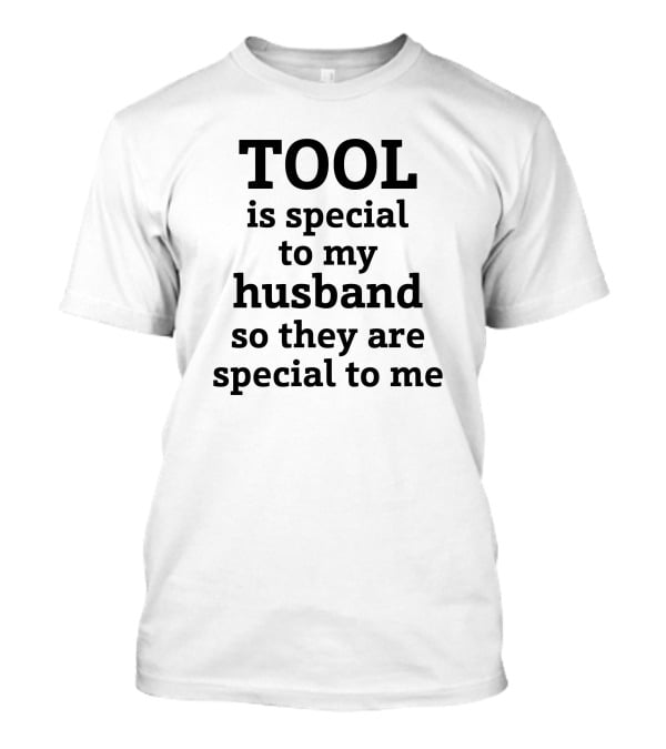 TOOL Is Special To My Husband So They Are Special To Me Tool Band T-Shirt