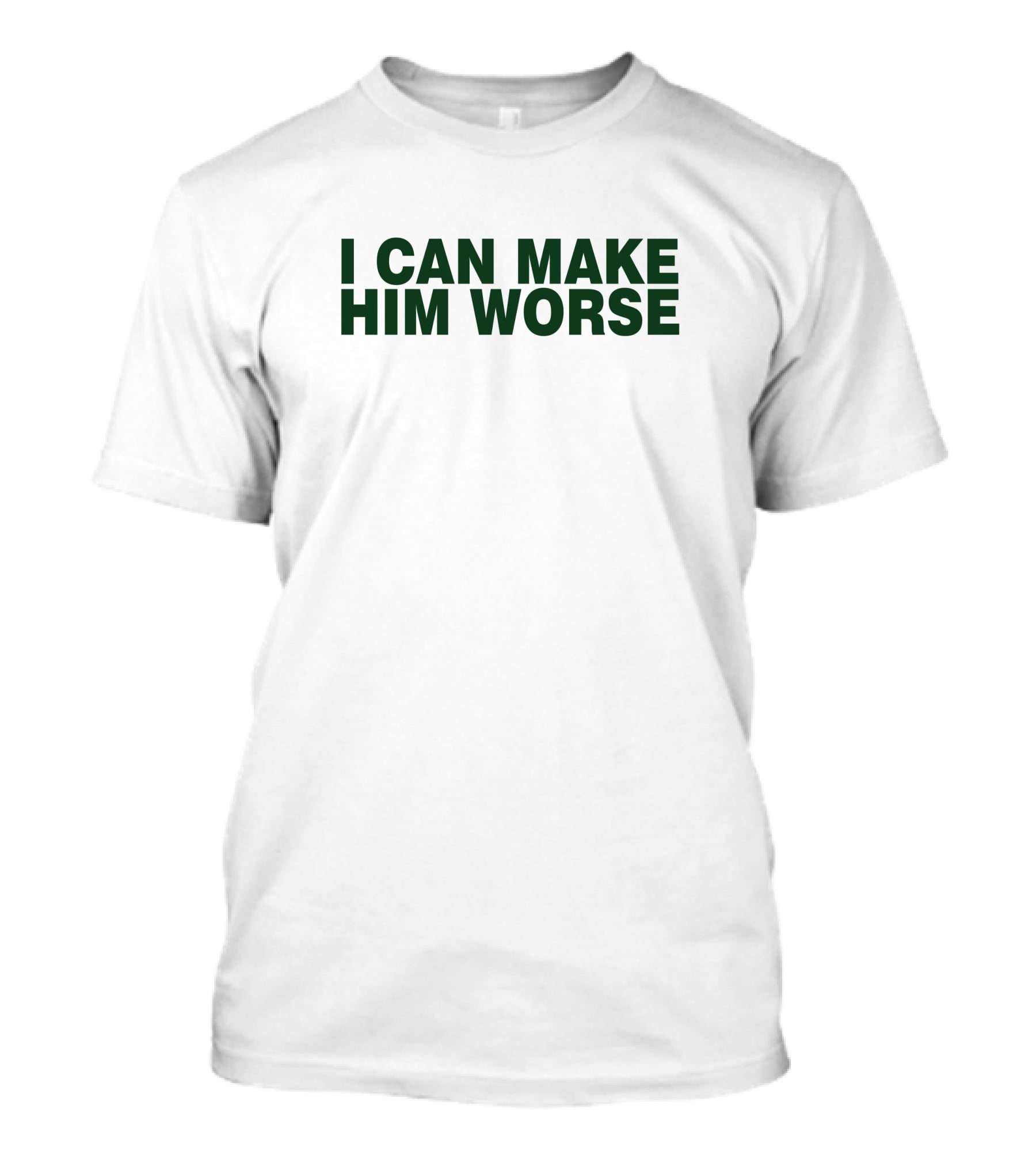 I Can Make Him Worse Hatdagwoter T-Shirt