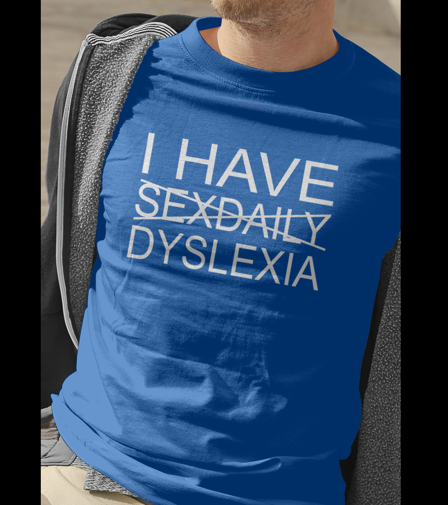 I Have Sexdaily Dyslexia Humor Play On Words T-Shirt
