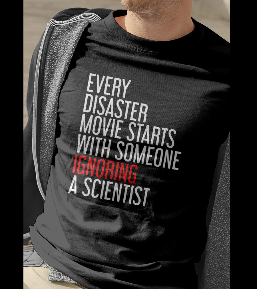 Redmolotov Every Disaster Movie Starts With Someone Ignoring A Scientist T-Shirt