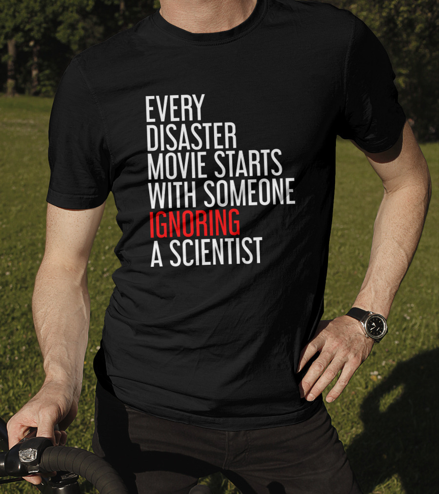 Redmolotov Every Disaster Movie Starts With Someone Ignoring A Scientist T-Shirt