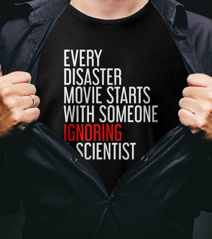 Redmolotov Every Disaster Movie Starts With Someone Ignoring A Scientist T-Shirt