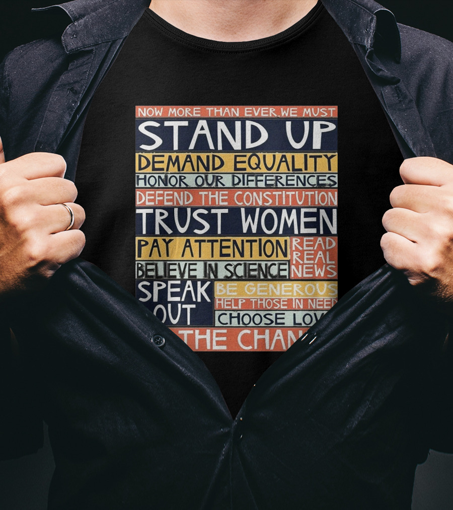 Now More Than Ever We Must Stand Up Demand Equality Trust Women Be The Change T-Shirt