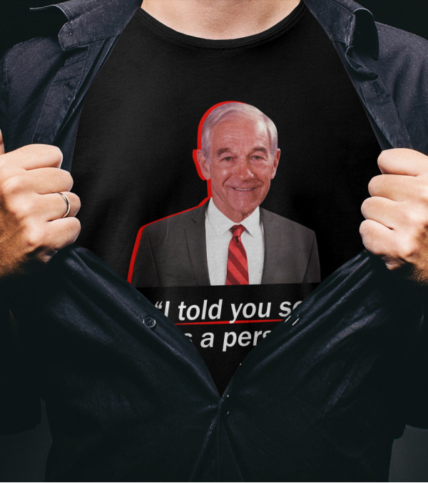If I Told You So Was A Person Ron Paul T-Shirt
