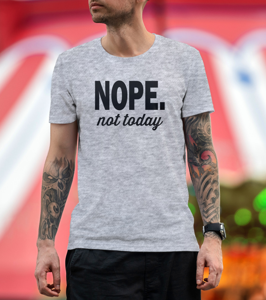 Eternal Weekend Shop Nope Not Today Casual Attitude T-Shirt