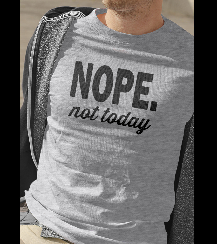 Eternal Weekend Shop Nope Not Today Casual Attitude T-Shirt