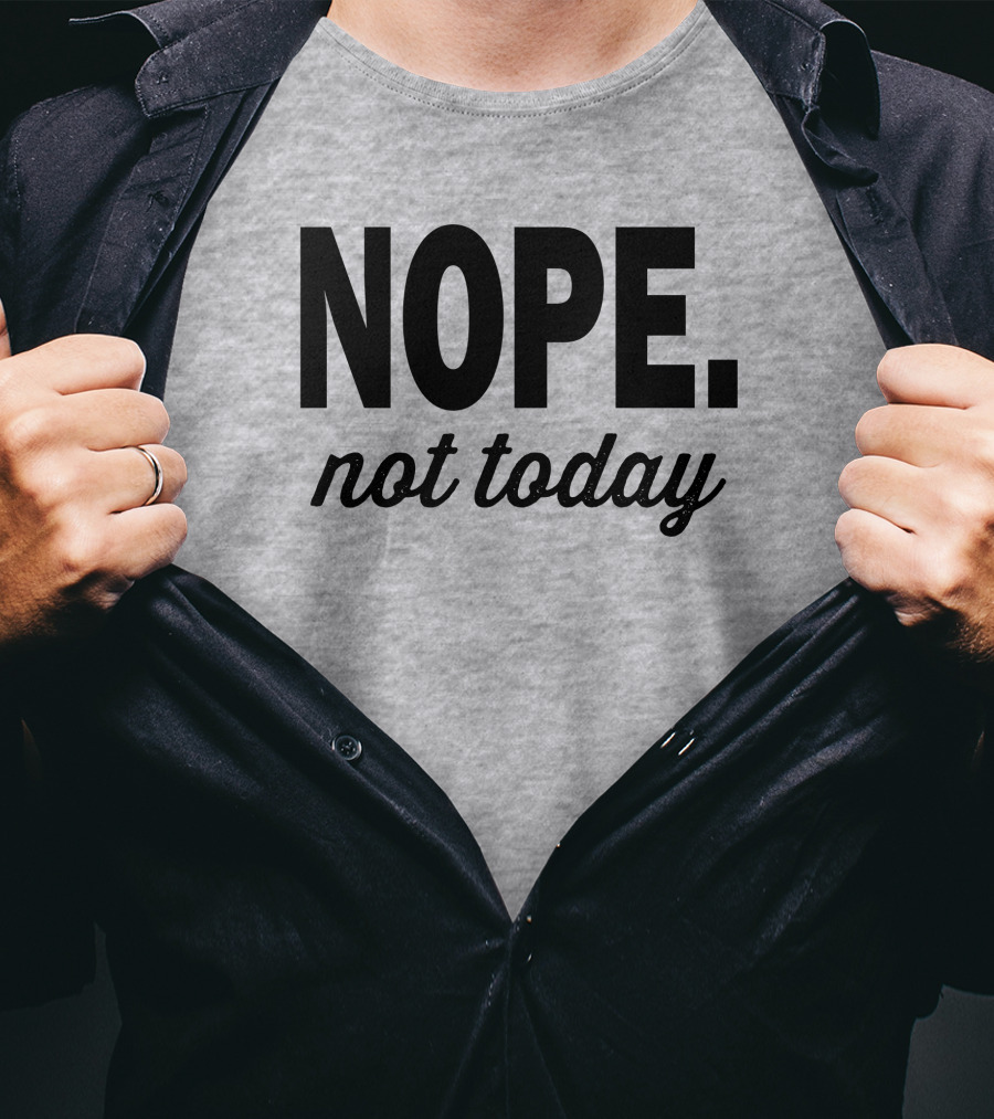 Eternal Weekend Shop Nope Not Today Casual Attitude T-Shirt
