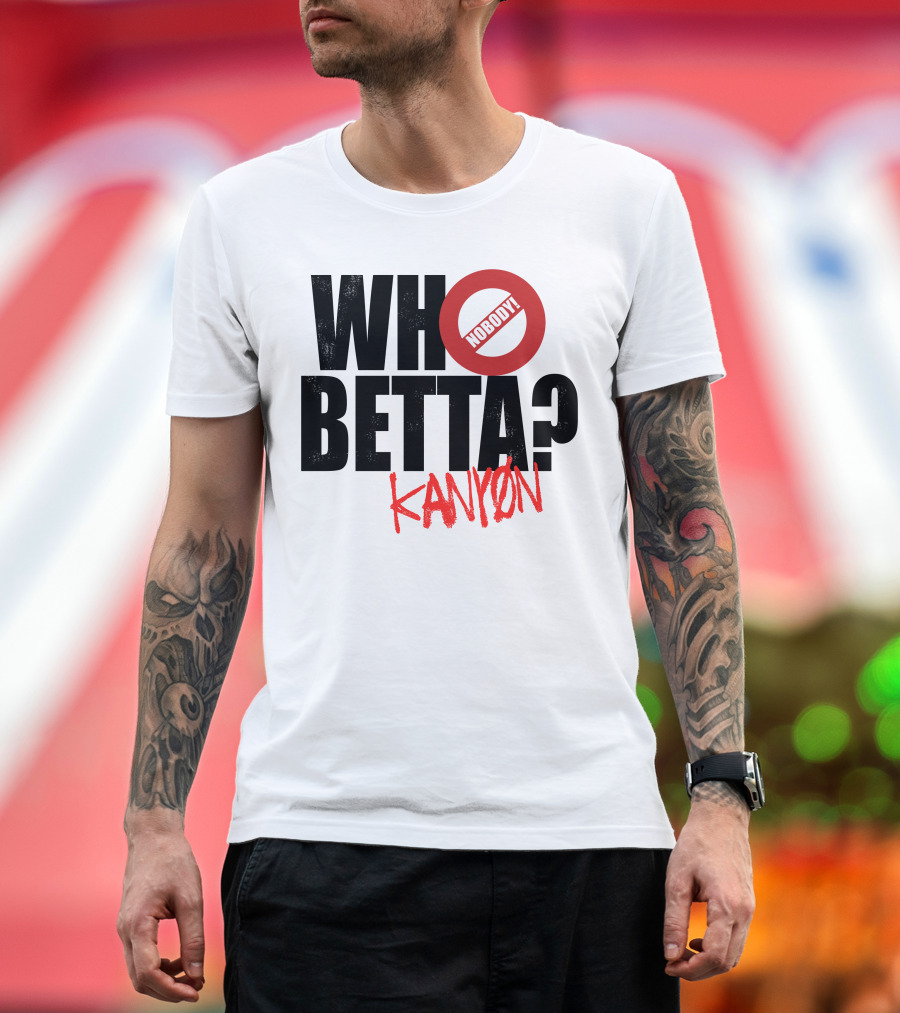 Who Betta Kanyon Nobody Chriskanyon1002 T-Shirt