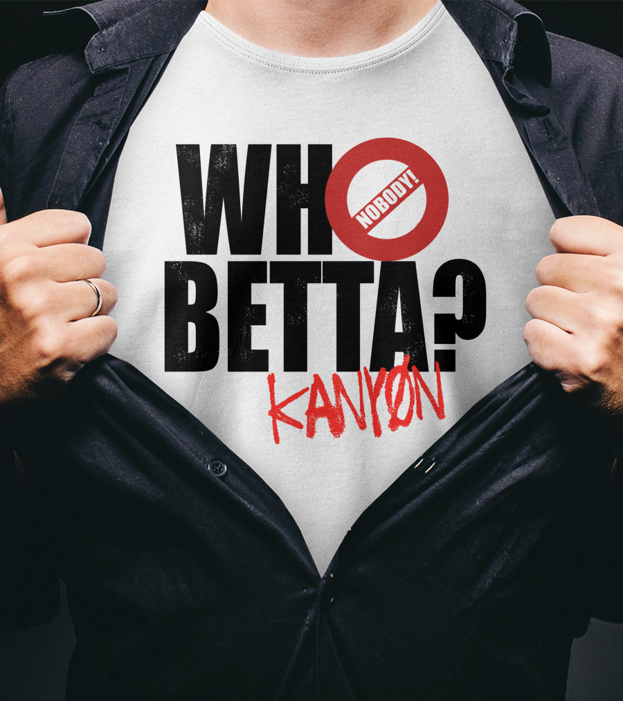 Who Betta Kanyon Nobody Chriskanyon1002 T-Shirt