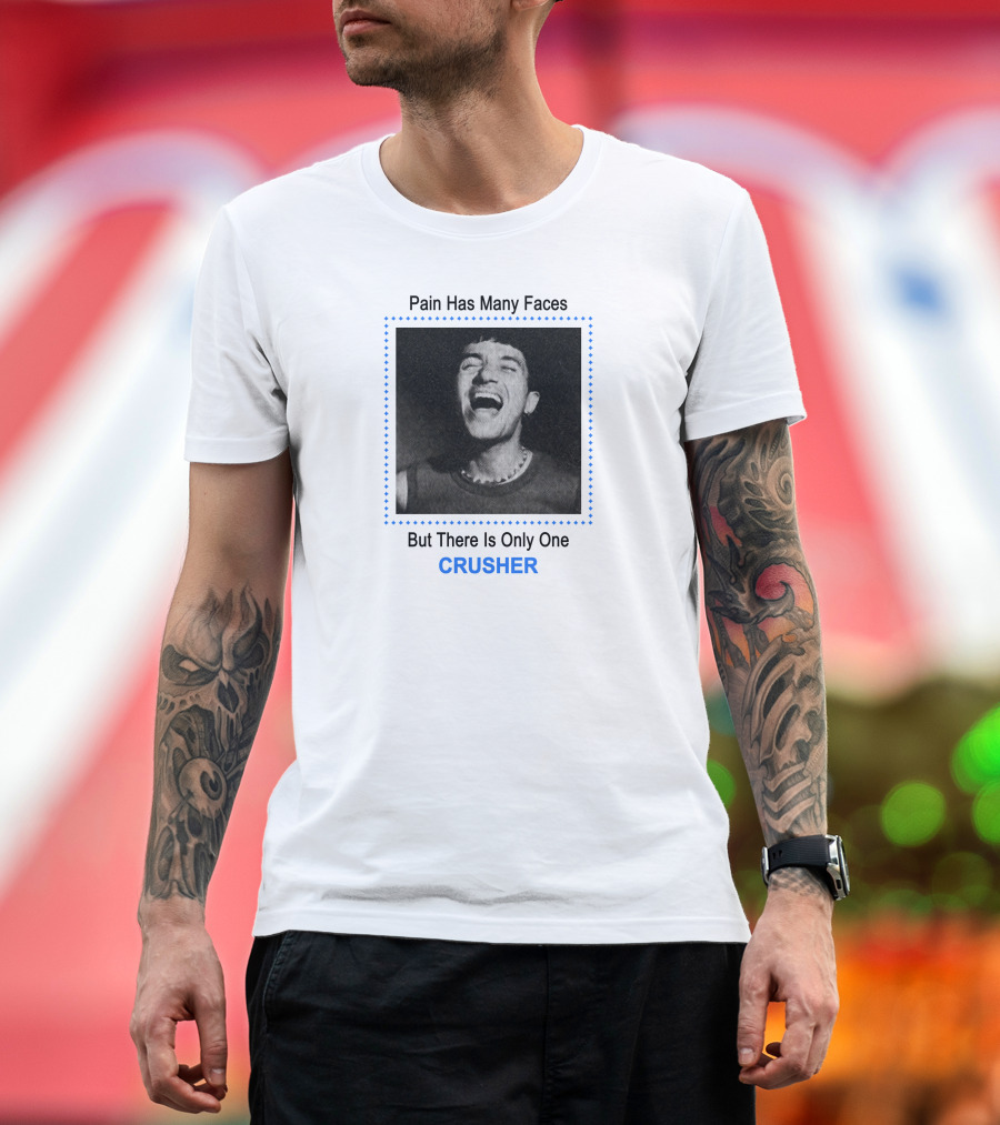 Pain Has Many Faces But There Is Only One CRUSHER T-Shirt