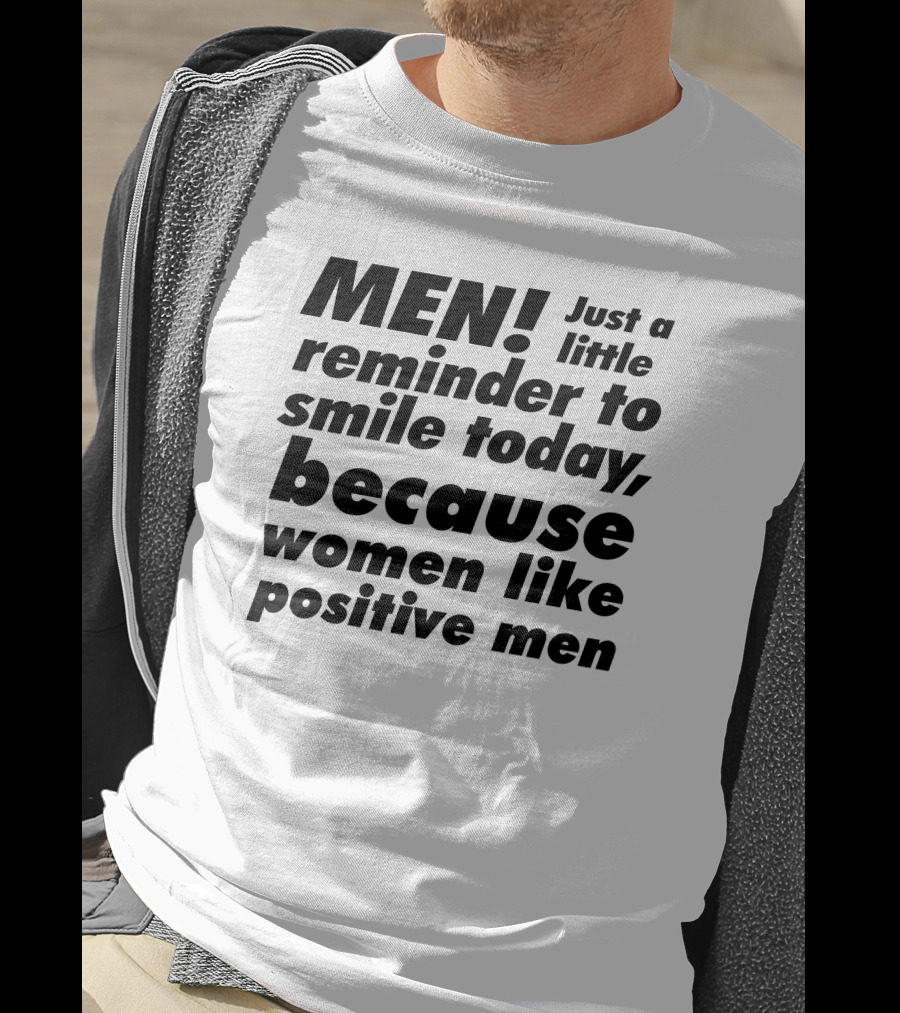 MEN Just A Little Reminder To Smile Today Because Women Like Positive Men T-Shirt