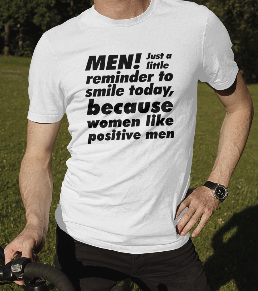 MEN Just A Little Reminder To Smile Today Because Women Like Positive Men T-Shirt