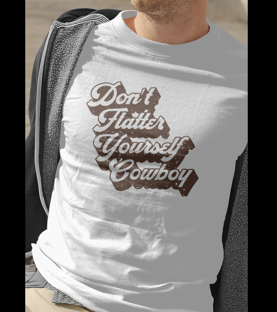 Don't Flatter Yourself Cowboy Western Humor Cntry Shop T-Shirt