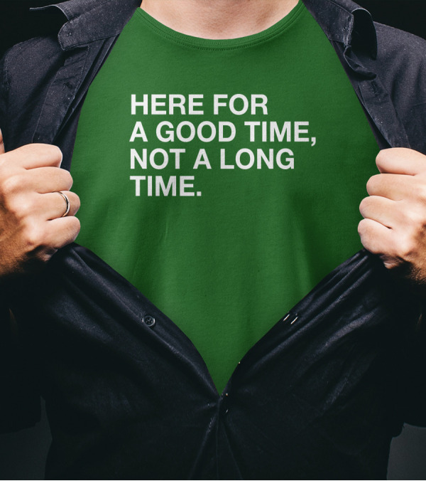 Here For A Good Time Not A Long Time Green Text T-Shirt