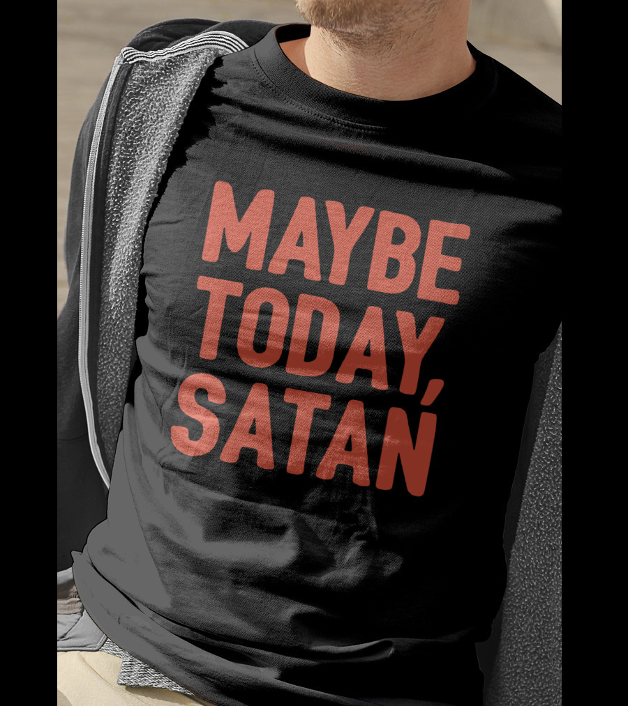 Sir Katelyn Maybe Today Satan T-Shirt