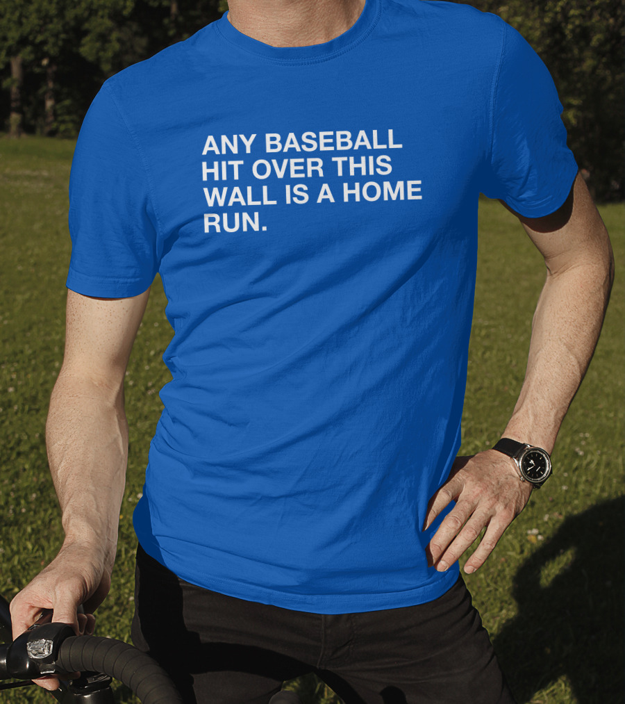 Any Baseball Hit Over This Wall Is A Home Run T-Shirt