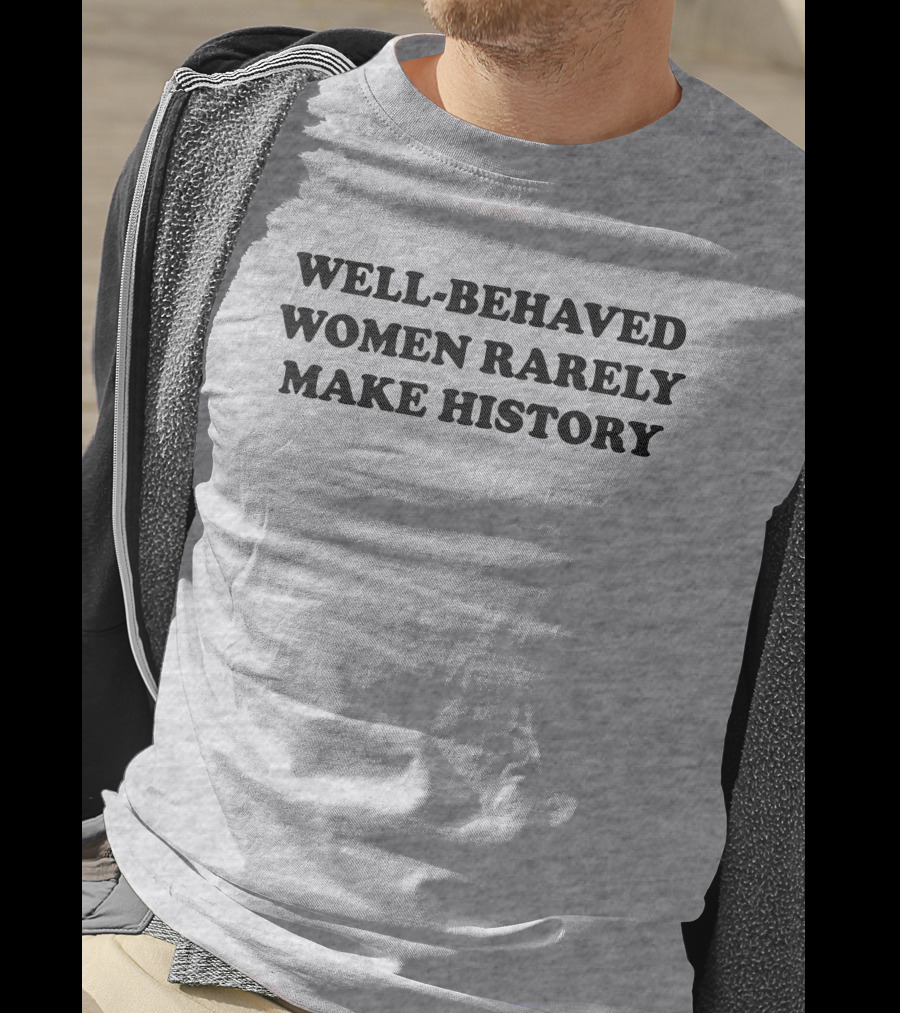 Nicole Nmo941 Well-Behaved Women Rarely Make History T-Shirt