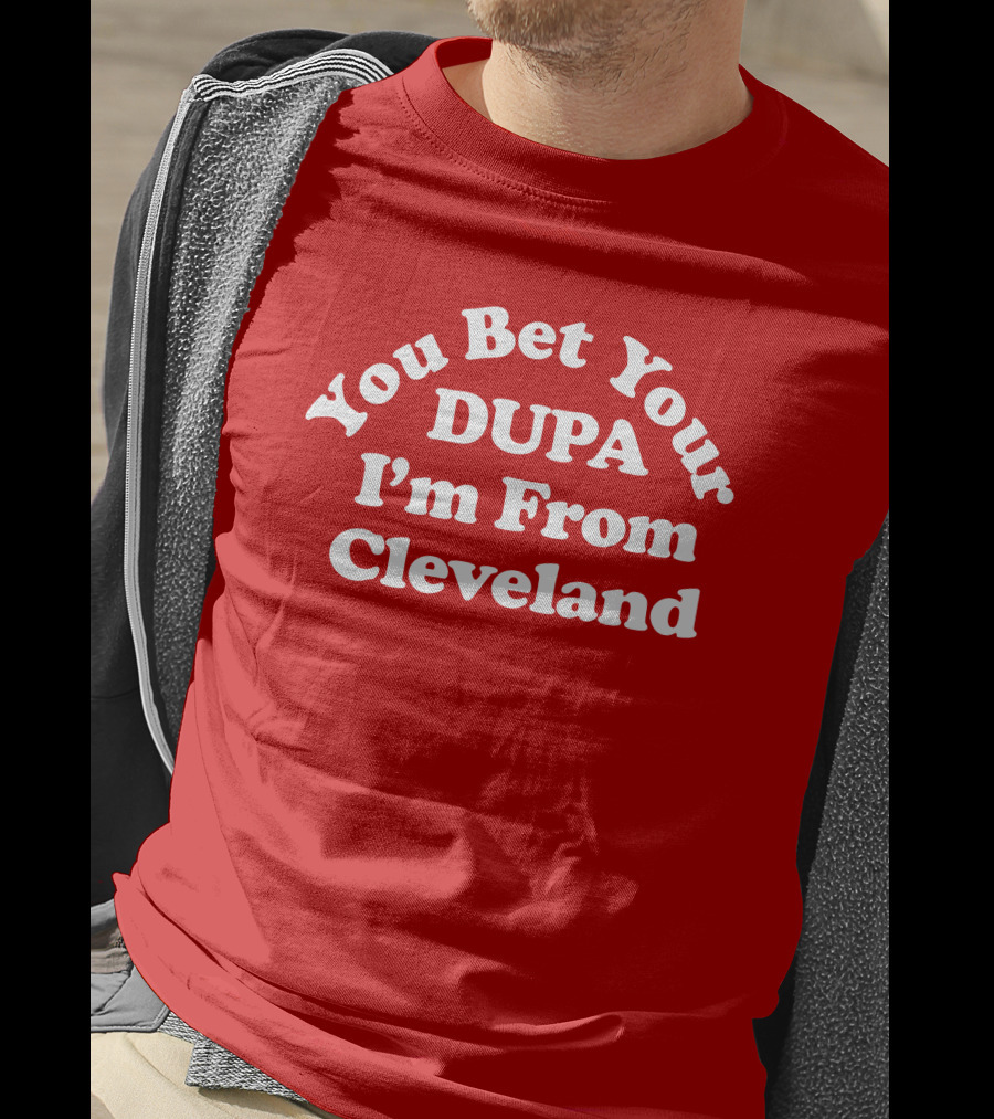 Cleveland Clothing Co Store You Bet Your Dupa I'm From Cleveland T-Shirt