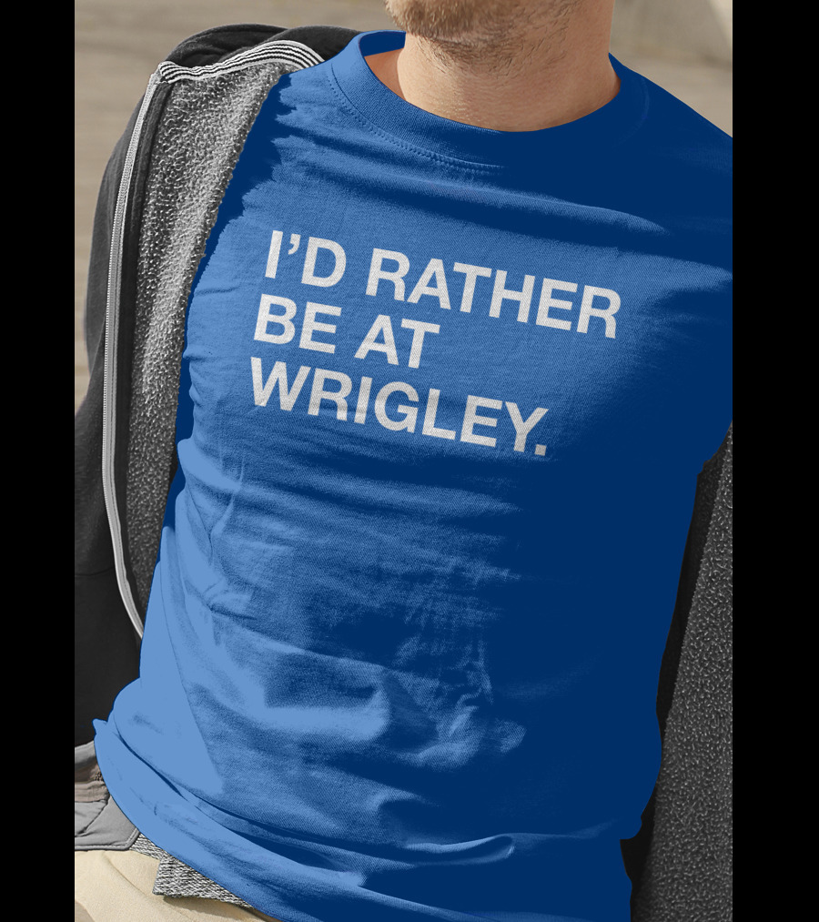 I'd Rather Be At Wrigley T-Shirt