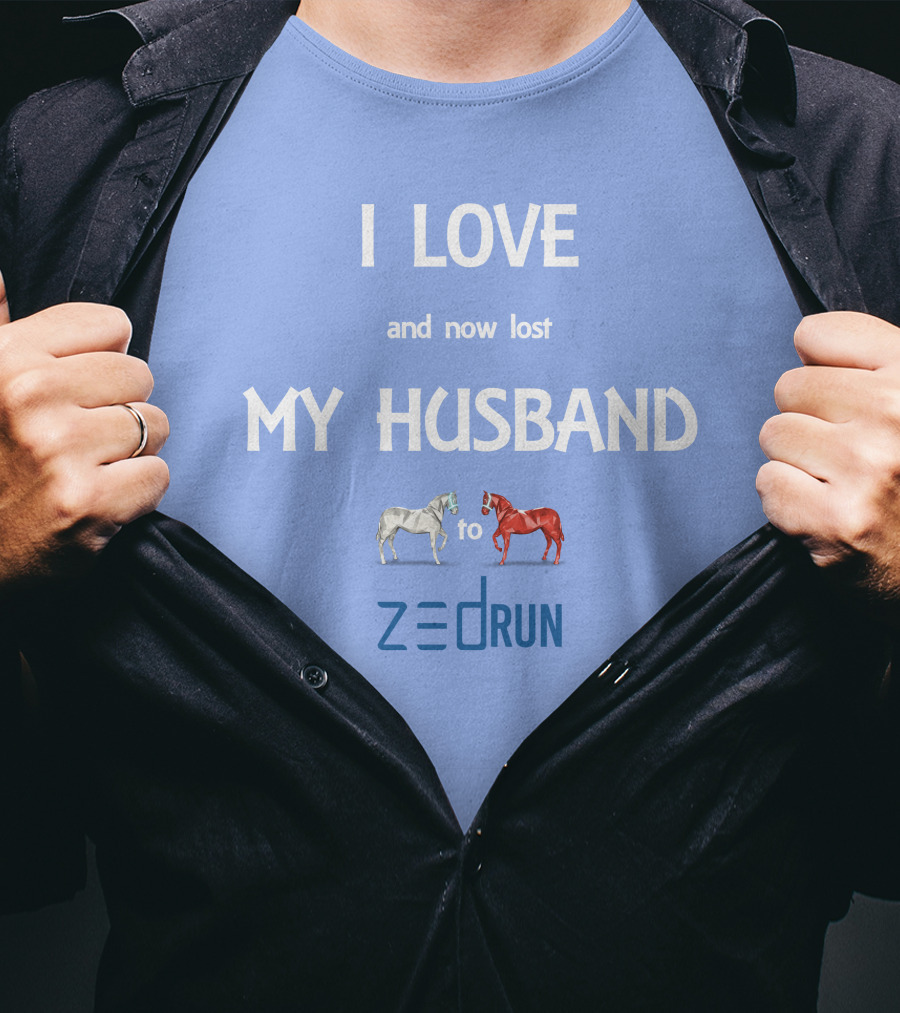 I Love And Now Lost My Husband To Zed Run Racing Horses T-Shirt