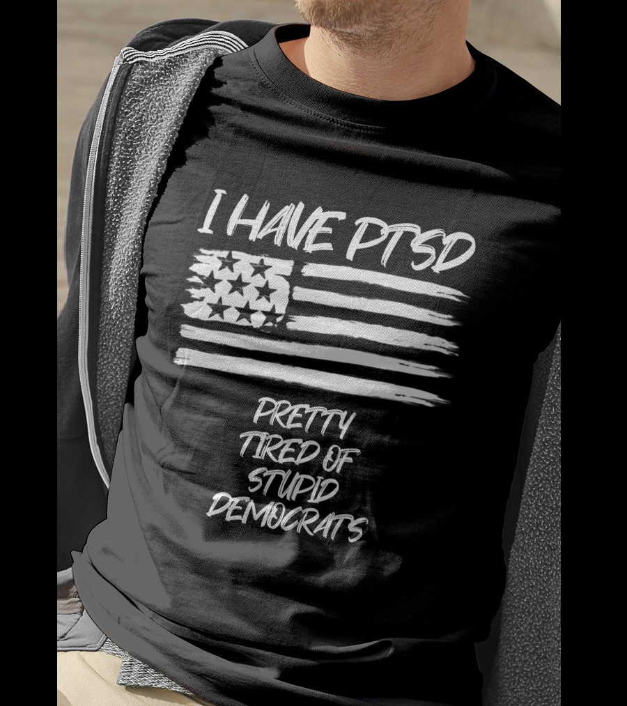 I Have PTSD Pretty Tired Of Stupid Democrats American Flag T-Shirt