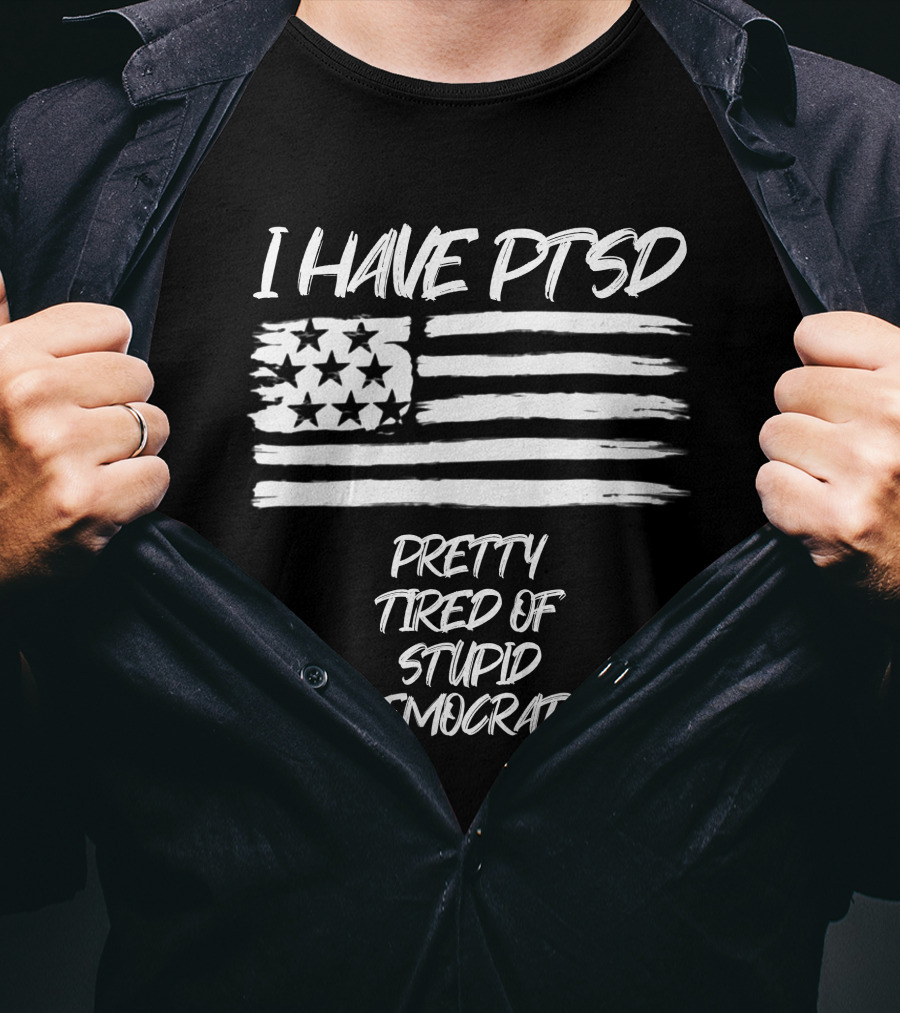 I Have PTSD Pretty Tired Of Stupid Democrats American Flag T-Shirt