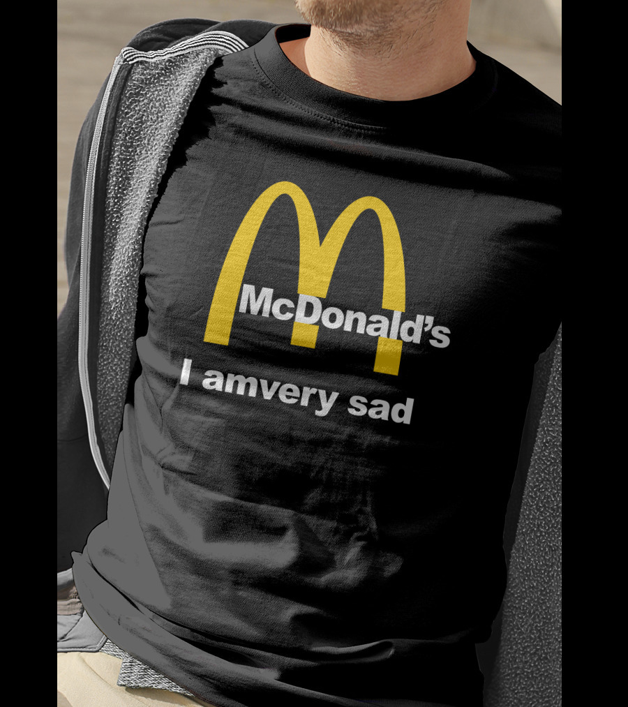 I Am Very Sad Parody McDonald's Mood Text McDonald's Arches T-Shirt